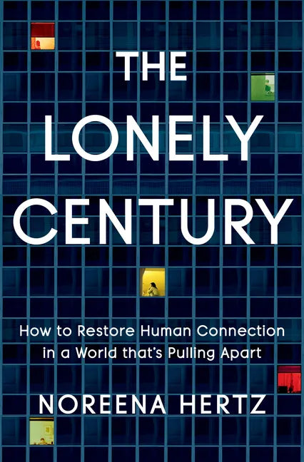 The Lonely Century: How to Restore Human Connection in a World That's Pulling Apart - Hardcover