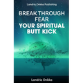 Break Through Fear: Your Spiritual Butt Kick - Paperback