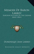 Memoir Of Baron Larrey: Surgeon-In-Chief Of The Grande Army (1861) - Hardcover
