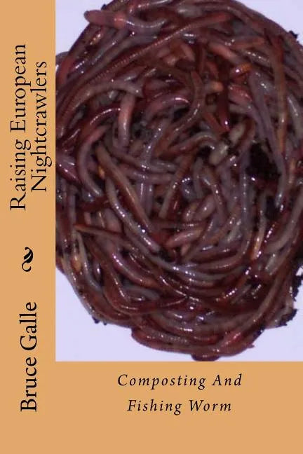 Raising European Nightcrawlers: Composting And Fishing Worm - Paperback
