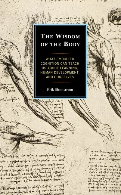 The Wisdom of the Body: What Embodied Cognition Can Teach us about Learning, Human Development, and Ourselves - Paperback
