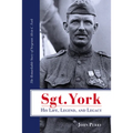 Sgt. York His Life, Legend, and Legacy: The Remarkable Story of Sergeant Alvin C. York - Paperback