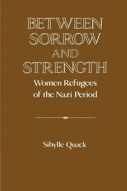 Between Sorrow and Strength: Women Refugees of the Nazi Period - Paperback