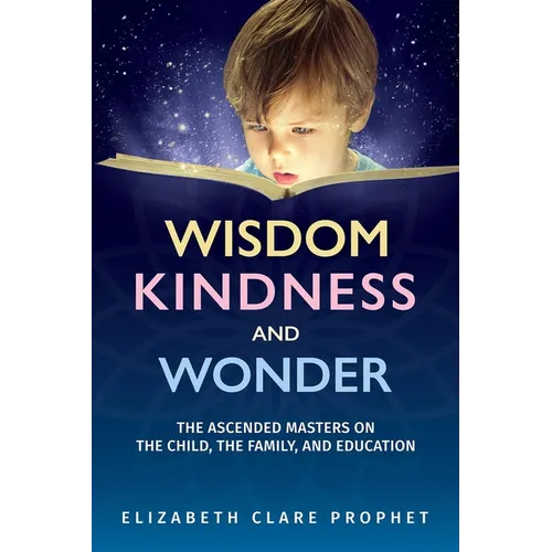 Wisdom, Kindness and Wonder: The Ascended Masters on the Child, the Family, and Education - Paperback