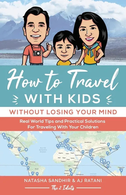 How To Travel With Kids (Without Losing Your Mind): Real World Tips and Practical Solutions for Traveling with Your Children - Paperback