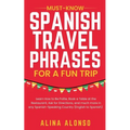Must-Know Spanish Travel Phrases For a Fun Trip: Learn How to Be Polite, Book a Table at the Restaurant, Ask for Directions, and much more in any Span - Paperback