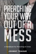 Preaching Your Way Out of a Mess: A Handbook for Preaching in a Crisis - Hardcover
