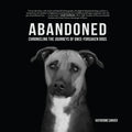 Abandoned: Chronicling the Journeys of Once-Forsaken Dogs - Hardcover