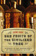 Bad Fruits of the Civilized Tree: Alcohol & the Sovereignty of the Cherokee Nation - Hardcover