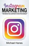 Instagram Marketing: A beginners guide to leveraging social media marketing, influencers, and advertising to grow your business! - Hardcover