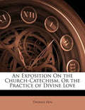 An Exposition on the Church-Catechism, or the Practice of Divine Love - Paperback