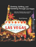 Geeking, Grifting, and Gambling Through Las Vegas: Fifty Years of Exploits, Ideas, and Tell All Stories, From The Noted Poker Author - Paperback