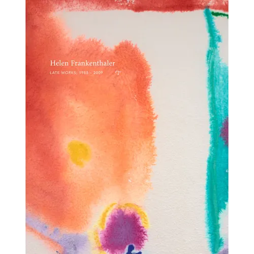 Helen Frankenthaler: Late Works, 1988-2009 - Hardcover