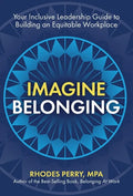 Imagine Belonging: Your Inclusive Leadership Guide to Building an Equitable Workplace - Hardcover