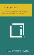 The Roeblings: A Century Of Engineers, Bridge Builders And Industrialists - Hardcover