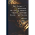 The Complete Works of Flavius-Josephus the Celebrated Jewish Historian - Hardcover