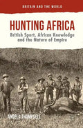 Hunting Africa: British Sport, African Knowledge and the Nature of Empire - Hardcover
