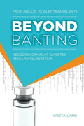 Beyond Banting: From Insulin to Islet Transplants, Decoding Canada's Diabetes Research Superstars - Paperback