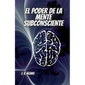 El Poder De La Mente Subconsciente: Todo esta en la mente - Libro de Autoayuda - Desarrollo Personal - Motivacion - Autoestima - vida en plenitud - - Paperback