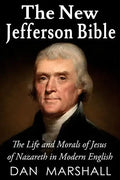 The New Jefferson Bible: The Life and Morals of Jesus of Nazareth in Modern English - Paperback