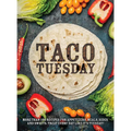 Taco Tuesday: More Than 100 Recipes for Appetizers, Meals, Sides and Sweets. Treat Every Day Like It's Tuesday! - Paperback