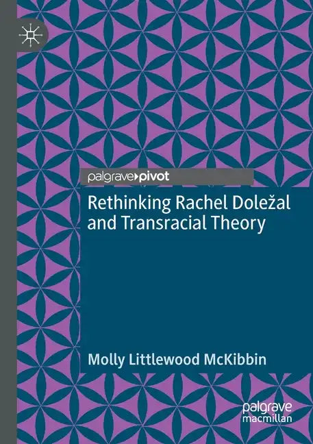 Rethinking Rachel Dolezal and Transracial Theory - Paperback
