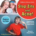 Stop Zits and Acne! Explaining Where They Come from - How to Stop Them - Hygiene for Kids - Children's Disease Books - Paperback
