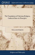 The Foundation of Christian Religion, Gathered Into six Principles. - Hardcover