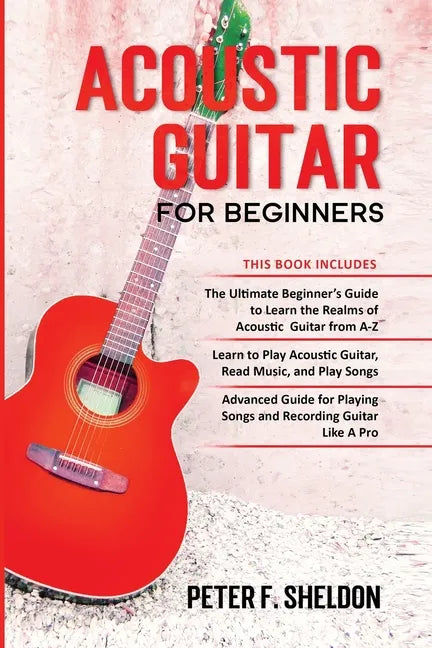 Acoustic Guitar for Beginners: 3 Books in 1-Beginner's Guide to Learn the Realms of Acoustic Guitar+Learn to Play Acoustic Guitar and Read Music+Adva - Paperback
