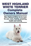 West Highland White Terrier Complete Owners Manual. West Highland White Terrier book for care, costs, feeding, grooming, health and training. - Paperback