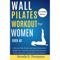 Wall Pilates Workout for Women over 40: 6 Minutes Daily Simple Low Impact Exercise for Weight loss, improved cardiovascular function, Enhanced posture - Paperback