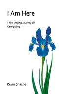 I Am Here: The Healing Journey of Caregiving - Paperback
