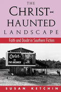 The Christ-Haunted Landscape: Faith and Doubt in Southern Fiction - Paperback