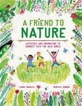 A Friend to Nature: Activities and Inspiration to Connect with the Wild World - Hardcover