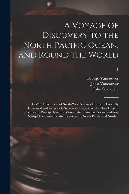 A Voyage of Discovery to the North Pacific Ocean, and Round the World: in Which the Coast of North-west America Has Been Carefully Examined and Accura - Paperback