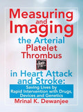 Measuring and Imaging the Arterial Platelet Thrombus in Heart Attack and Stroke: Saving Lives by Rapid Intervention with Drugs, Devices and Genetics - Hardcover