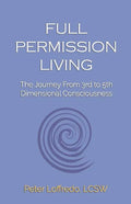 Full Permission Living: The Journey from 3rd to 5th Dimensional Consciousness - Paperback