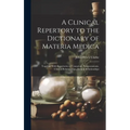 A Clinical Repertory to the Dictionary of Materia Medica: Together With Repertories of Causation, Temperaments, Clinical Relationships, Natural Relati - Hardcover