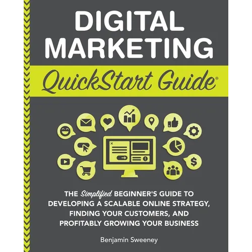 Digital Marketing QuickStart Guide: The Simplified Beginner's Guide to Developing a Scalable Online Strategy, Finding Your Customers, and Profitably G - Paperback