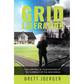Grid Liberation: Take Control of Your Electricity-The Currency of the New World - Paperback