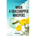 When a Grasshopper Whispers: A Poetic Memoir - Paperback
