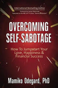 Overcoming Self-Sabotage: How to Jumpstart Yourself for Love, Happiness, and Financial Success - Paperback