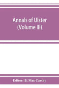 Annals of Ulster, otherwise Annals of Senat A Chronicle of Irish Affairs A.D. 431-1131: 1155-1541 (Volume III) A.D. 1379-1541 - Paperback