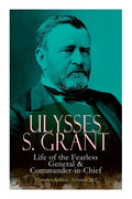 Ulysses S. Grant: Life of the Fearless General & Commander-In-Chief (Complete Edition - Volumes 1&2) - Paperback