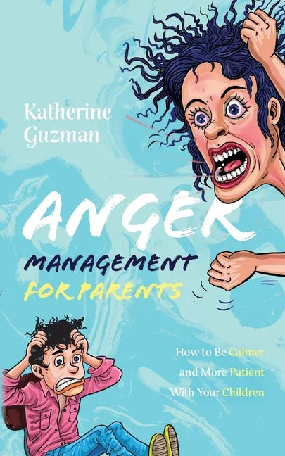 Anger Management for Parents: How to Be Calmer and More Patient With Your Children - Paperback