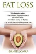 Fat Loss: 3 Manuscripts: The Complete Beginners Guide to Permanent Fat Loss, Lean Muscle and Healthy Living, Intermittent Fastin - Paperback