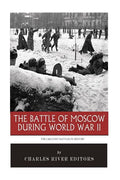 The Greatest Battles in History: The Battle of Moscow During World War II - Paperback