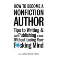 How to Become a Nonfiction Author: Tips to Writing & Self Publishing Without Losing Your F*cking Mind - Paperback