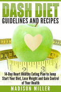 DASH Diet Guidelines and Recipes: 14-Day Heart Healthy Eating Plan to Jump Start Your Diet, Lose Weight and Gain Control of Your Health - Paperback