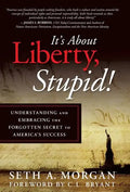 It's about Liberty, Stupid!: Understanding and Embracing the Forgotten Secret to America's Success - Hardcover
